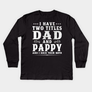 I Have Two Titles Dad And Pappy Father's Day Gift Kids Long Sleeve T-Shirt